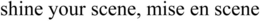 SHINE YOUR SCENE, MISE EN SCENE trademark