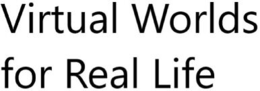 VIRTUAL WORLDS FOR REAL LIFE trademark