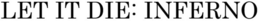 LET IT DIE: INFERNO trademark