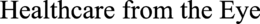 HEALTHCARE FROM THE EYE trademark