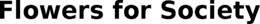 FLOWERS FOR SOCIETY trademark