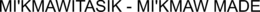 MI'KMAWITASIK - MI'KMAW MADE trademark