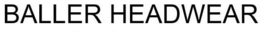BALLER HEADWEAR trademark