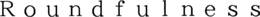 ROUNDFULNESS trademark