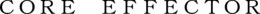 CORE EFFECTOR trademark
