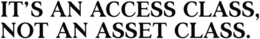 IT'S AN ACCESS CLASS, NOT AN ASSET CLASS. trademark