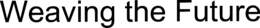 WEAVING THE FUTURE trademark