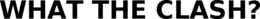 WHAT THE CLASH trademark