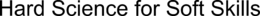 HARD SCIENCE FOR SOFT SKILLS trademark