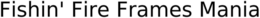 FISHIN' FIRE FRAMES MANIA trademark