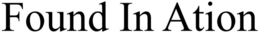 FOUND IN ATION trademark