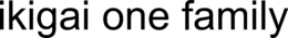IKIGAI ONE FAMILY trademark
