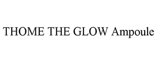THOME THE GLOW AMPOULE trademark