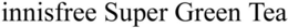 INNISFREE SUPER GREEN TEA trademark