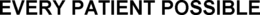 EVERY PATIENT POSSIBLE trademark