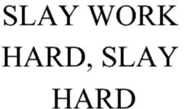 SLAY WORK HARD, SLAY HARD trademark