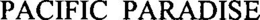 PACIFIC PARADISE trademark