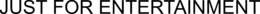 JUST FOR ENTERTAINMENT trademark