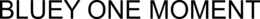BLUEY ONE MOMENT trademark