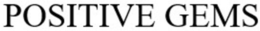 POSITIVE GEMS trademark