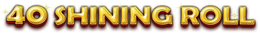 40 SHINING ROLL trademark