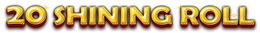 20 SHINING ROLL trademark