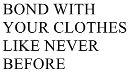 BOND WITH YOUR CLOTHES LIKE NEVER BEFORE trademark