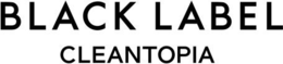 BLACK LABEL CLEANTOPIA trademark