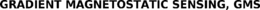 GRADIENT MAGNETOSTATIC SENSING, GMS trademark