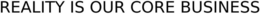 REALITY IS OUR CORE BUSINESS trademark