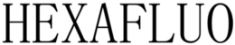 HEXAFLUO trademark