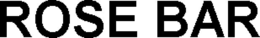 ROSE BAR trademark