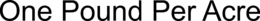 ONE POUND PER ACRE trademark