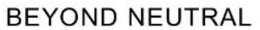 BEYOND NEUTRAL trademark