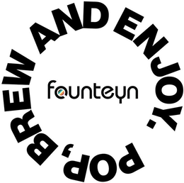 POP, BREW AND ENJOY. FOUNTEYN trademark