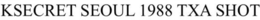 KSECRET SEOUL 1988 TXA SHOT trademark