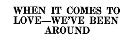 WHEN IT COMES TO LOVE-WE'VE BEEN AROUND trademark