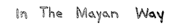 IN THE MAYAN WAY trademark