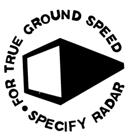 FOR TRUE GROUND SPEED SPECIFY RADAR trademark