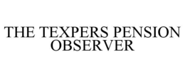 THE TEXPERS PENSION OBSERVER trademark