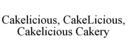 CAKELICIOUS, CAKELICIOUS, CAKELICIOUS CAKERY trademark