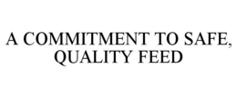 A COMMITMENT TO SAFE, QUALITY FEED trademark