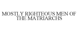 MOSTLY RIGHTEOUS MEN OF THE MATRIARCHS trademark