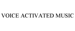 VOICE ACTIVATED MUSIC trademark