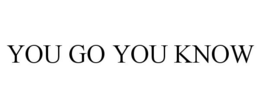 YOU GO YOU KNOW trademark