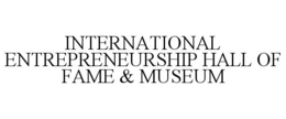 INTERNATIONAL ENTREPRENEURSHIP HALL OF FAME & MUSEUM trademark