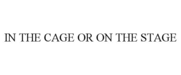 IN THE CAGE OR ON THE STAGE trademark
