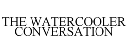 THE WATERCOOLER CONVERSATION trademark