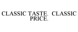 CLASSIC TASTE. CLASSIC PRICE. trademark