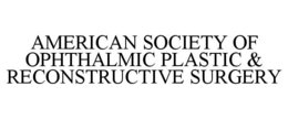 AMERICAN SOCIETY OF OPHTHALMIC PLASTIC & RECONSTRUCTIVE SURGERY trademark